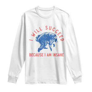 I Will Succeed Because I Am Insane Long Sleeve Shirt Funny Jimothy Raccoon Meme