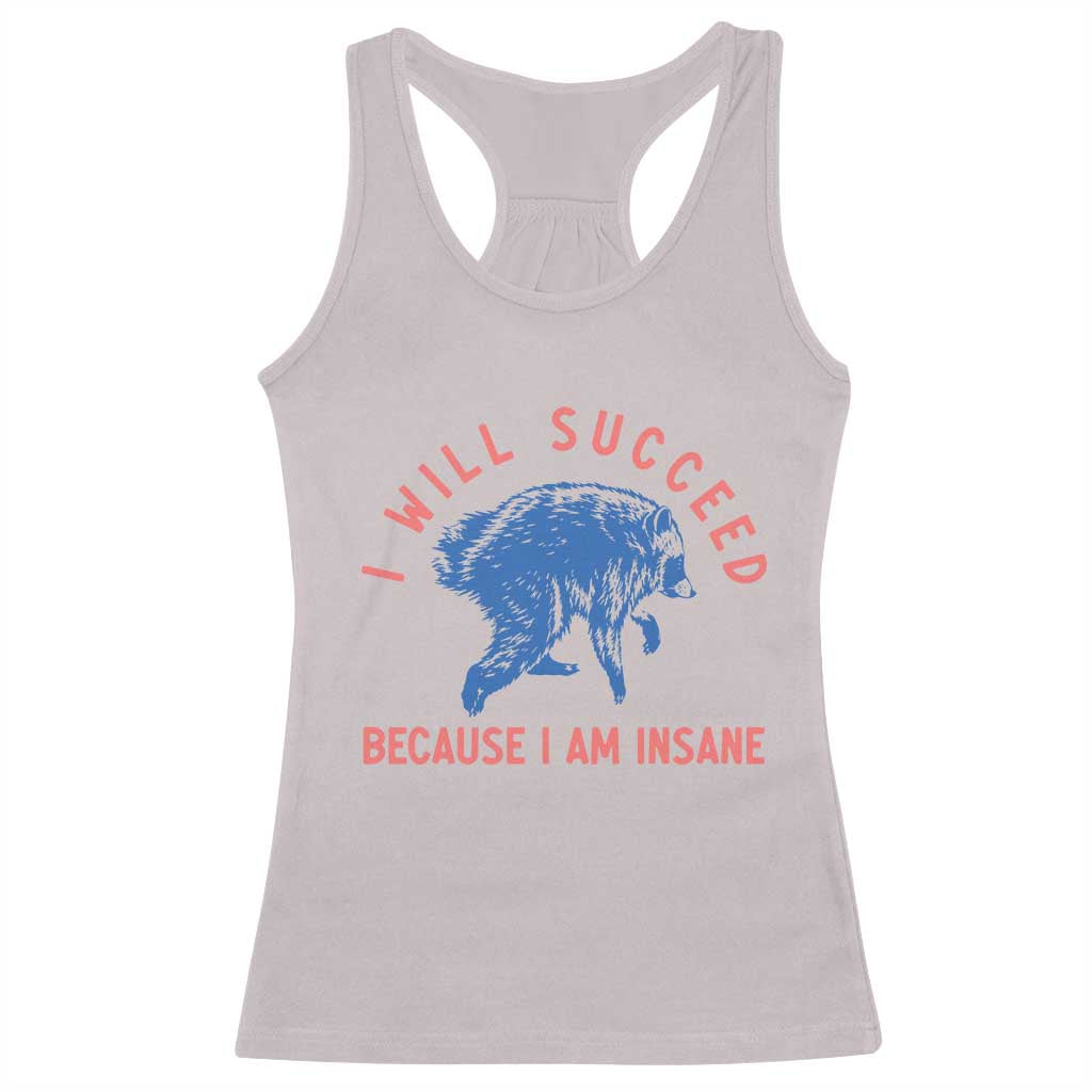 I Will Succeed Because I Am Insane Racerback Tank Top Funny Jimothy Raccoon Meme