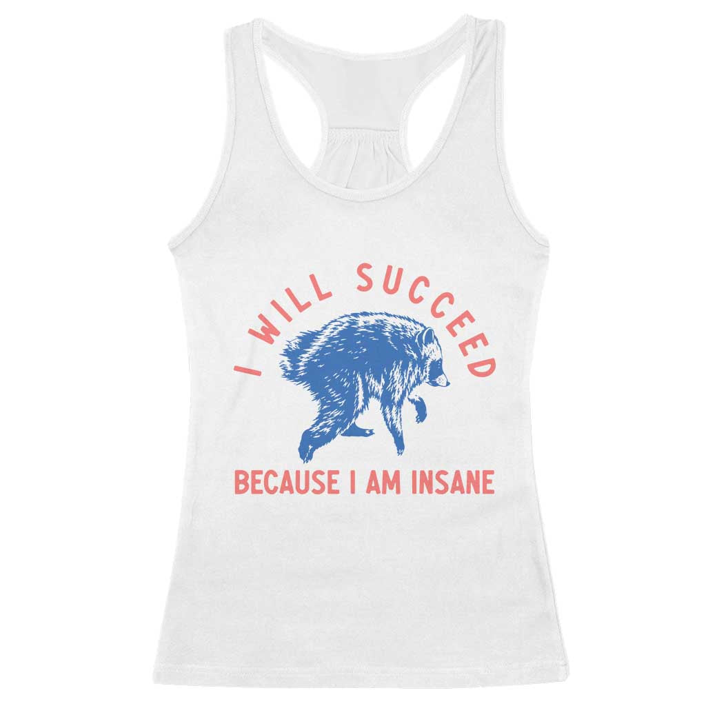 I Will Succeed Because I Am Insane Racerback Tank Top Funny Jimothy Raccoon Meme TS14 White Print Your Wear