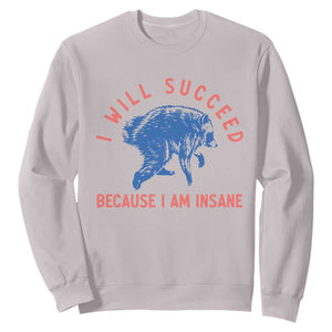 I Will Succeed Because I Am Insane Sweatshirt Funny Jimothy Raccoon Meme