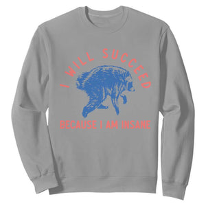 I Will Succeed Because I Am Insane Sweatshirt Funny Jimothy Raccoon Meme