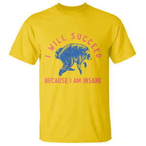 I Will Succeed Because I Am Insane T Shirt Funny Jimothy Raccoon Meme
