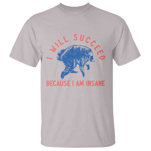 I Will Succeed Because I Am Insane T Shirt Funny Jimothy Raccoon Meme