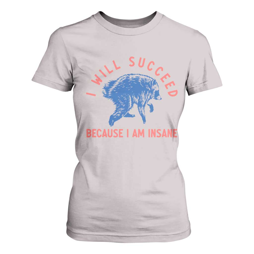 I Will Succeed Because I Am Insane T Shirt For Women Funny Jimothy Raccoon Meme