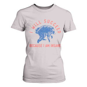 I Will Succeed Because I Am Insane T Shirt For Women Funny Jimothy Raccoon Meme