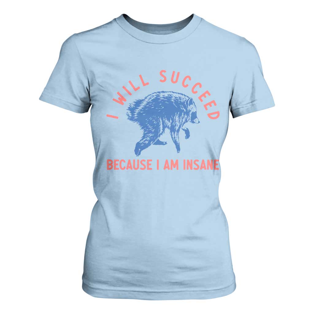 I Will Succeed Because I Am Insane T Shirt For Women Funny Jimothy Raccoon Meme