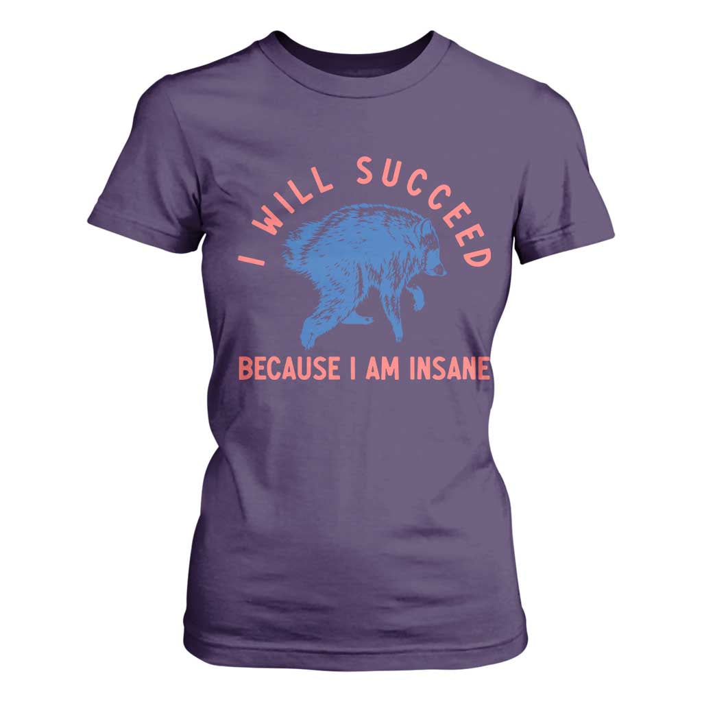 I Will Succeed Because I Am Insane T Shirt For Women Funny Jimothy Raccoon Meme