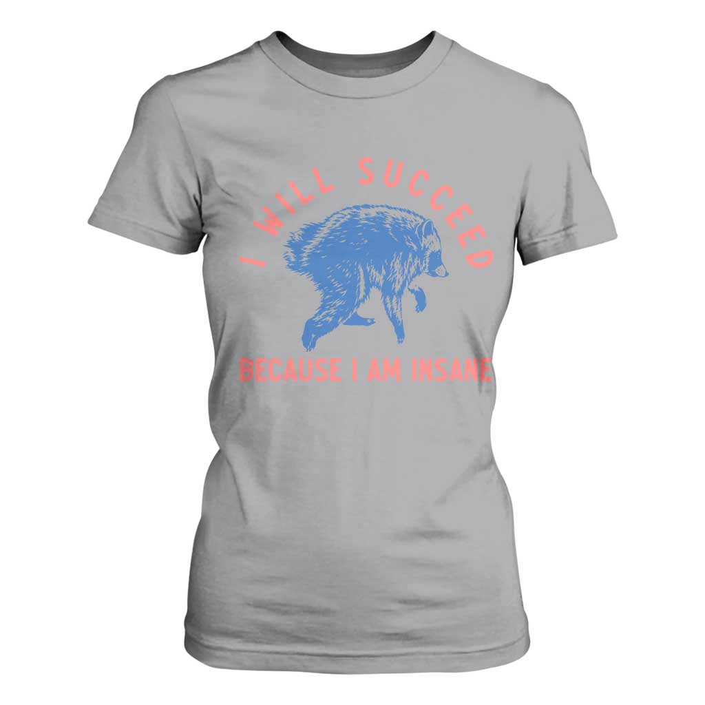 I Will Succeed Because I Am Insane T Shirt For Women Funny Jimothy Raccoon Meme