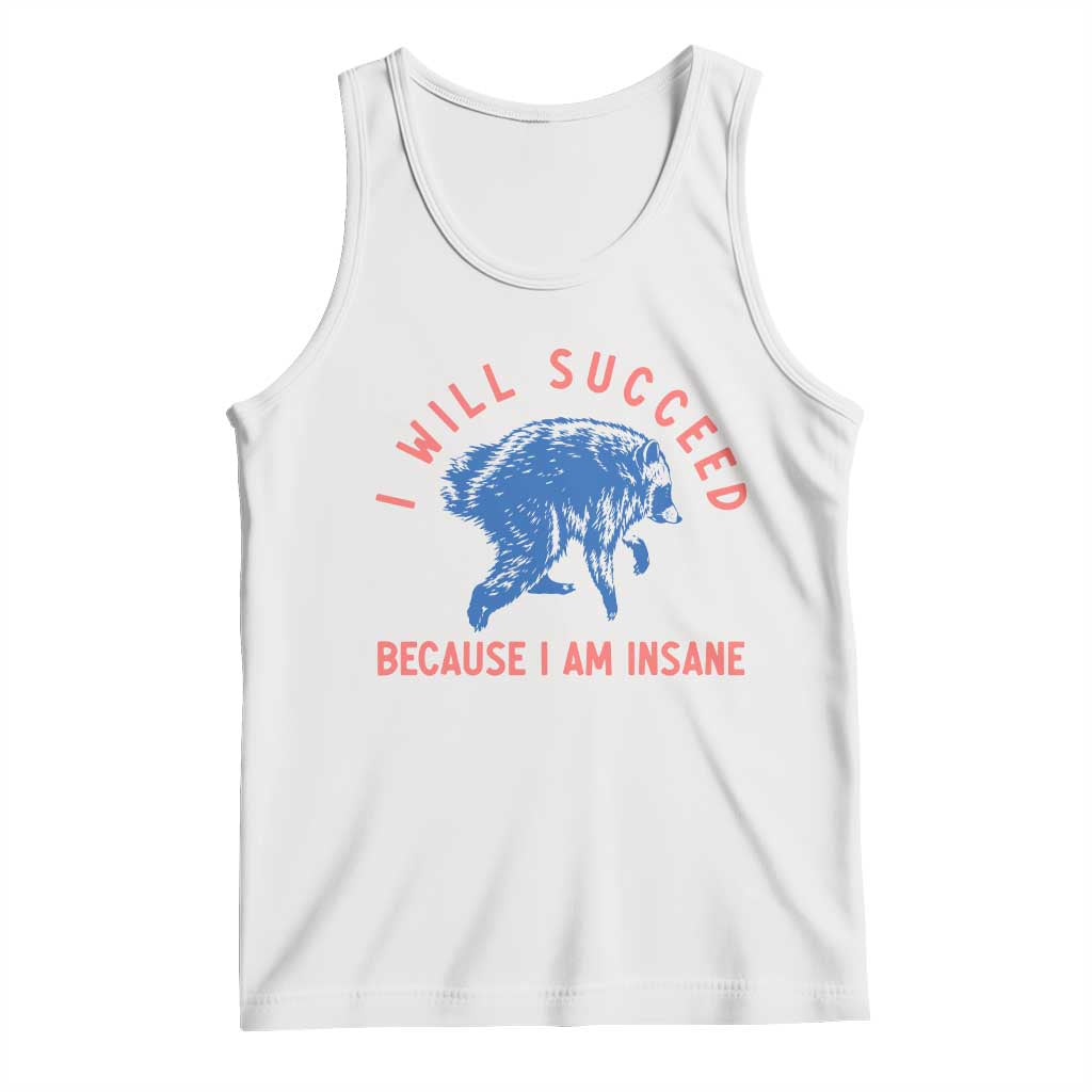 I Will Succeed Because I Am Insane Tank Top Funny Jimothy Raccoon Meme TS14 White Print Your Wear
