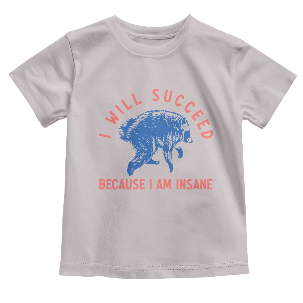 I Will Succeed Because I Am Insane Toddler T Shirt Funny Jimothy Raccoon Meme