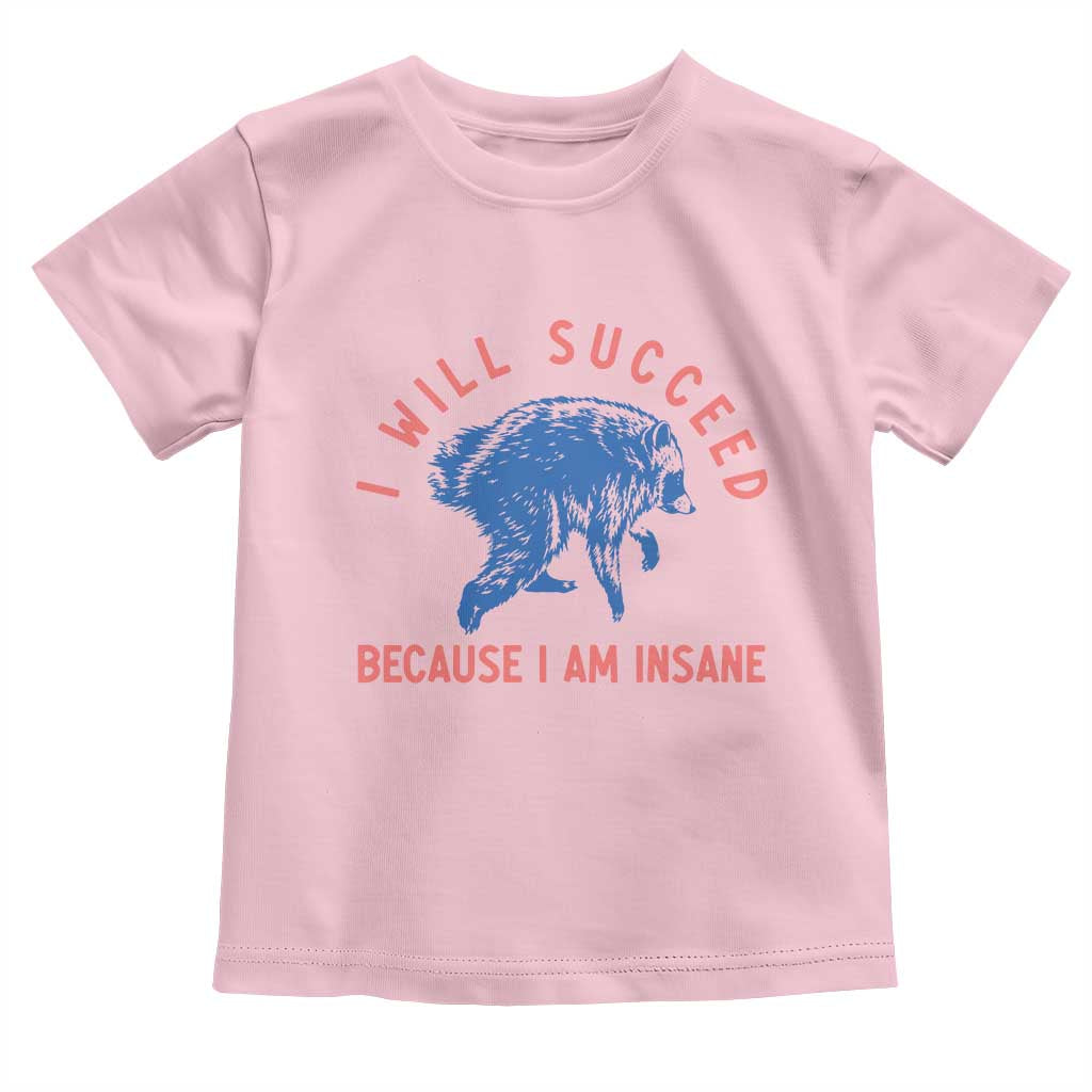 I Will Succeed Because I Am Insane Toddler T Shirt Funny Jimothy Raccoon Meme