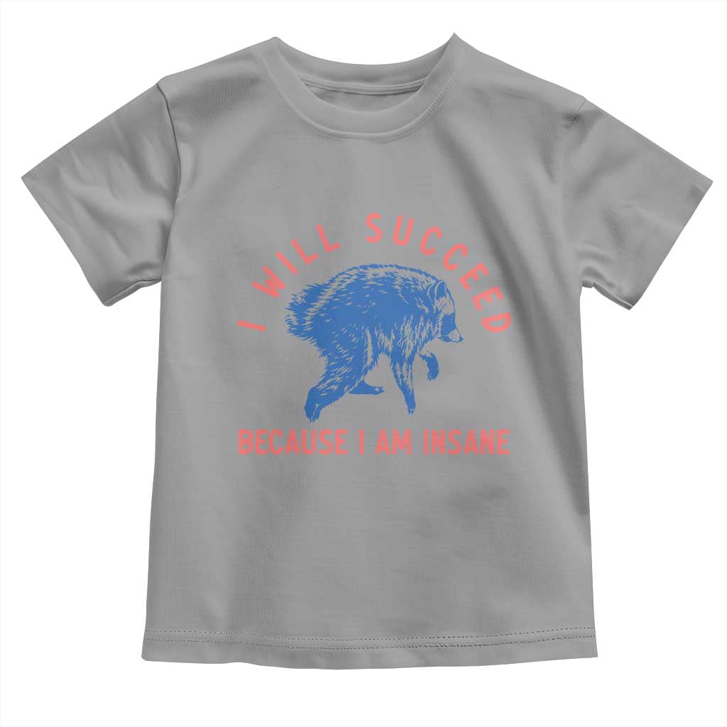 I Will Succeed Because I Am Insane Toddler T Shirt Funny Jimothy Raccoon Meme