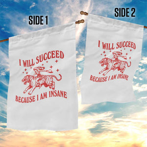 I Will Succeed Because I Am Insane Garden Flag Funny Cowgirl Tiger Sarcastic Humor