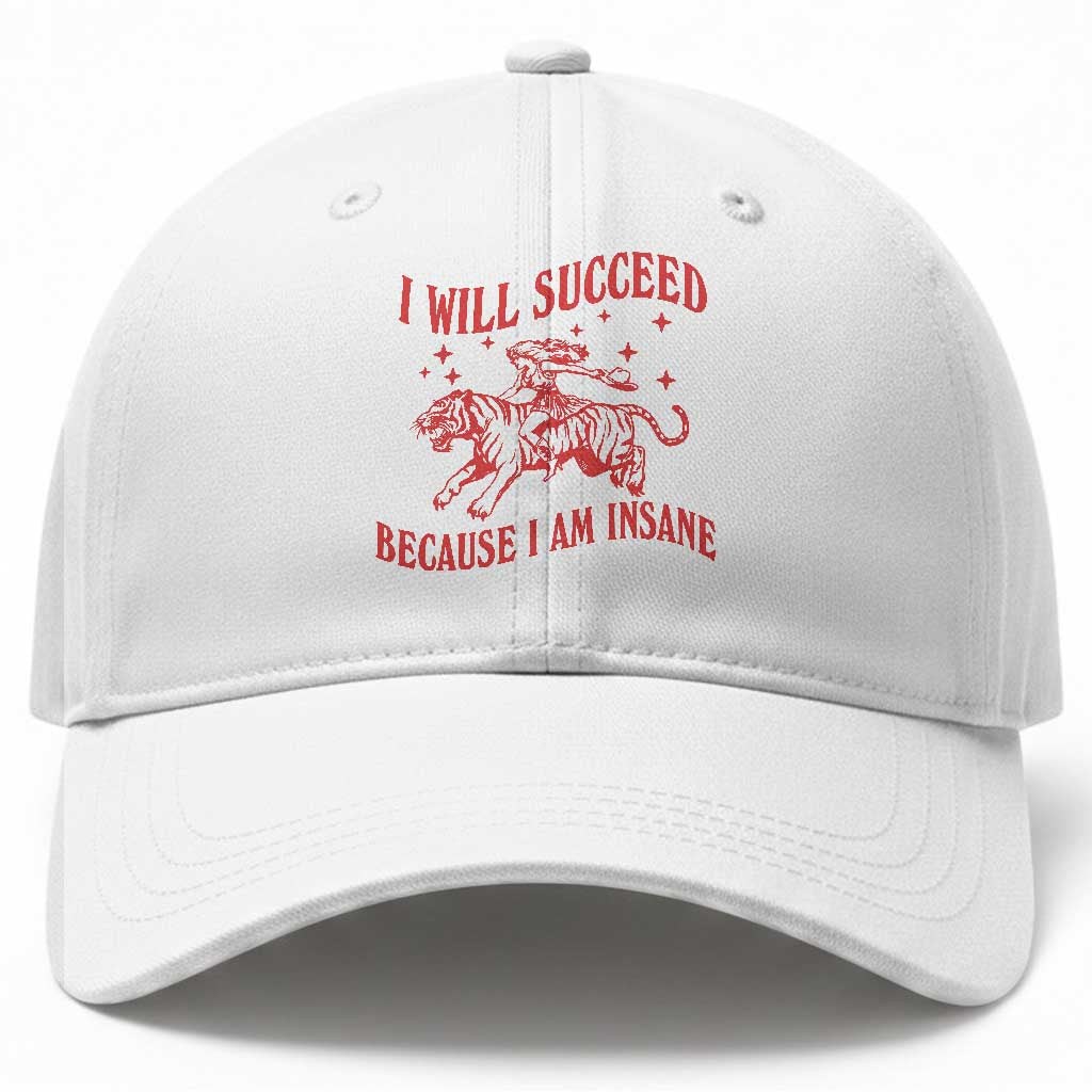I Will Succeed Because I Am Insane Baseball Cap Funny Cowgirl Tiger Sarcastic Humor TS14 Print Your Wear