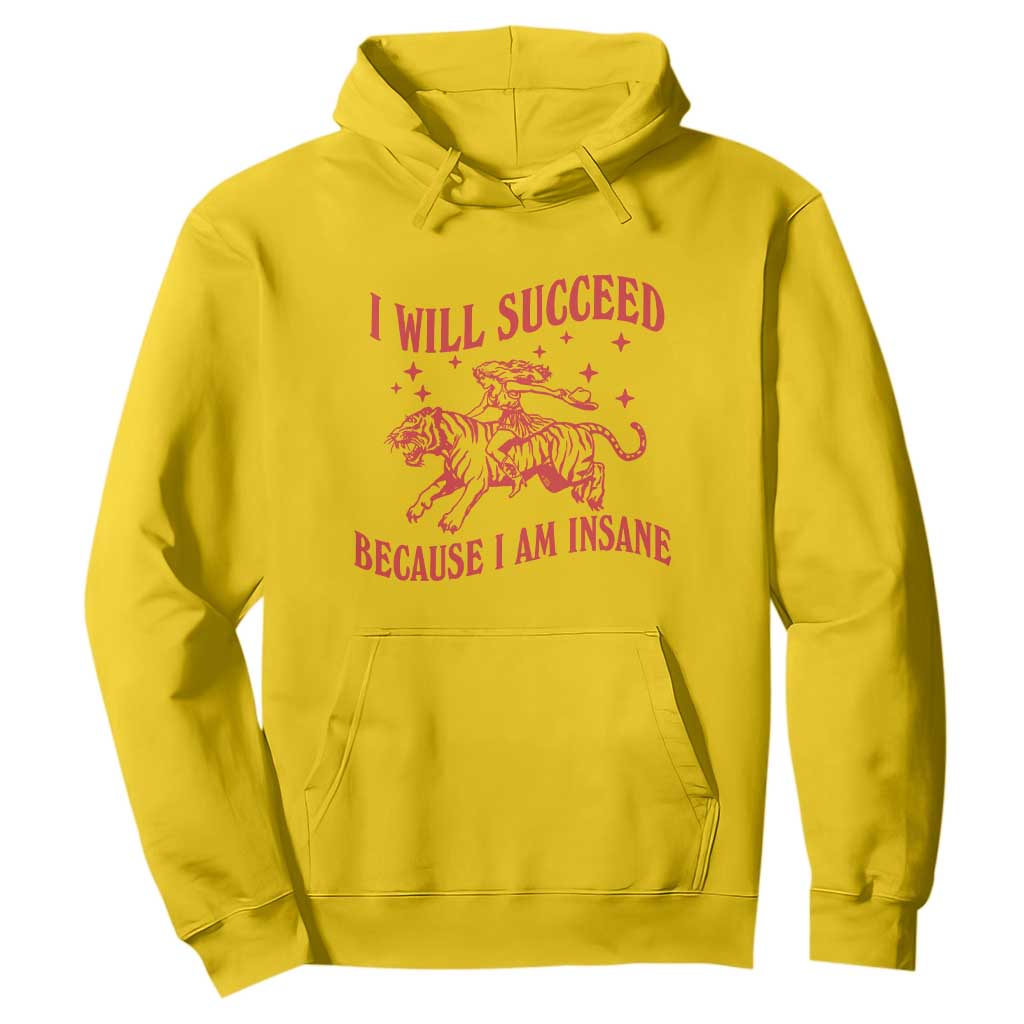 I Will Succeed Because I Am Insane Hoodie Funny Cowgirl Tiger Sarcastic Humor