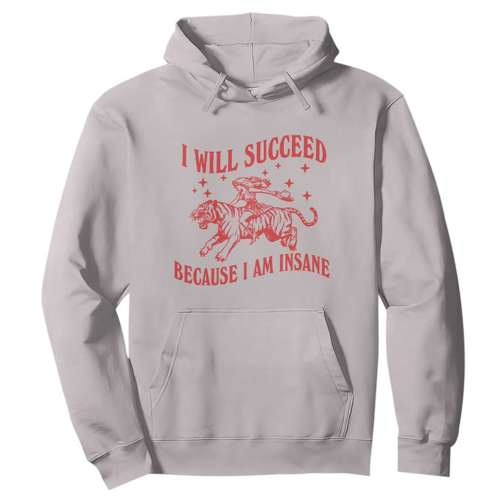 I Will Succeed Because I Am Insane Hoodie Funny Cowgirl Tiger Sarcastic Humor