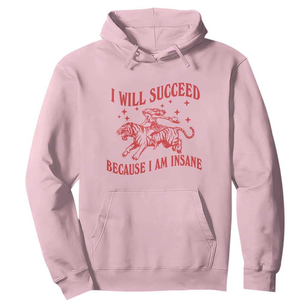 I Will Succeed Because I Am Insane Hoodie Funny Cowgirl Tiger Sarcastic Humor