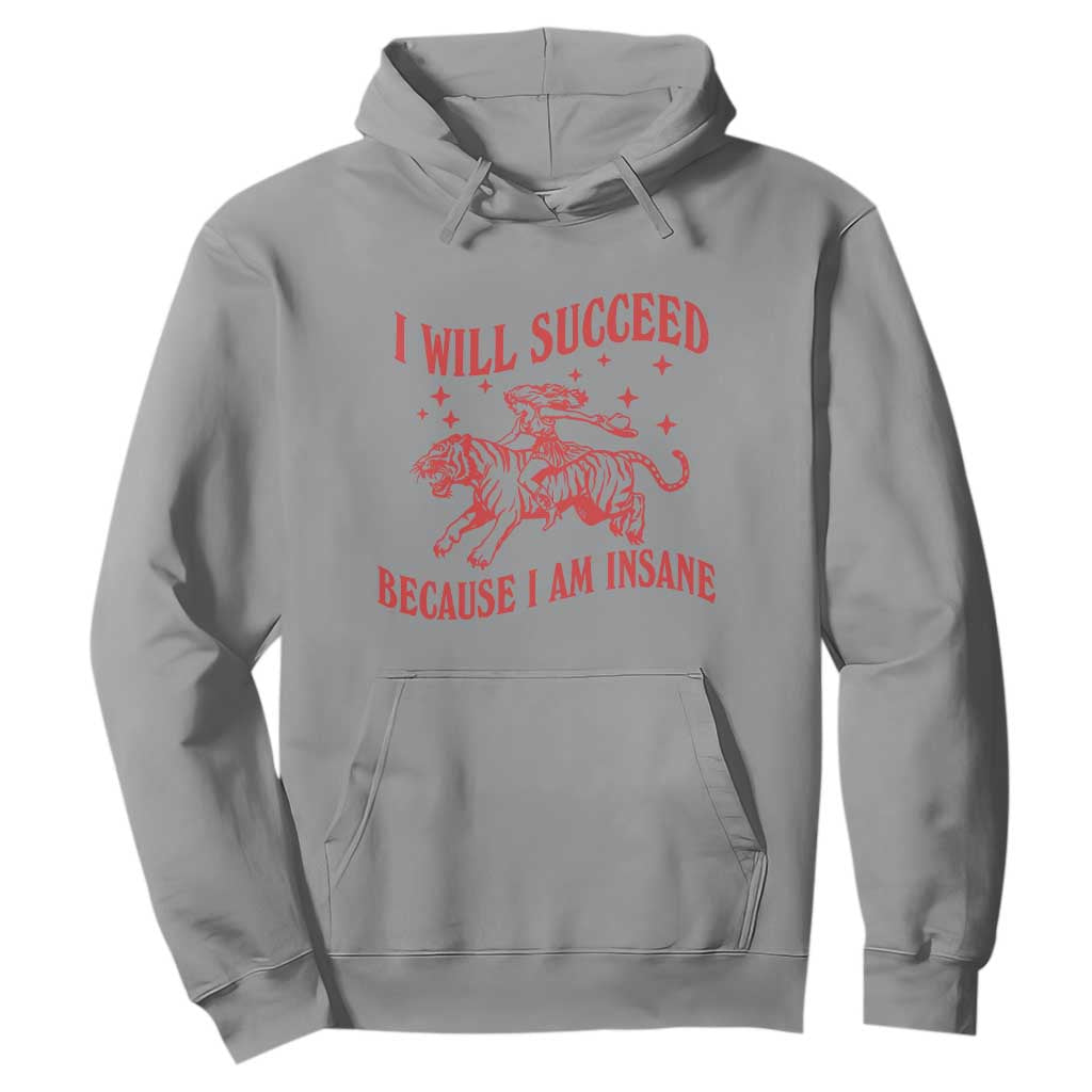 I Will Succeed Because I Am Insane Hoodie Funny Cowgirl Tiger Sarcastic Humor