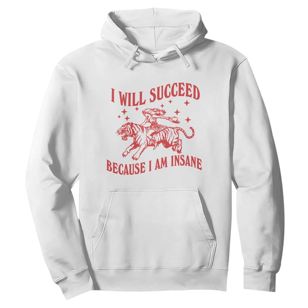 I Will Succeed Because I Am Insane Hoodie Funny Cowgirl Tiger Sarcastic Humor