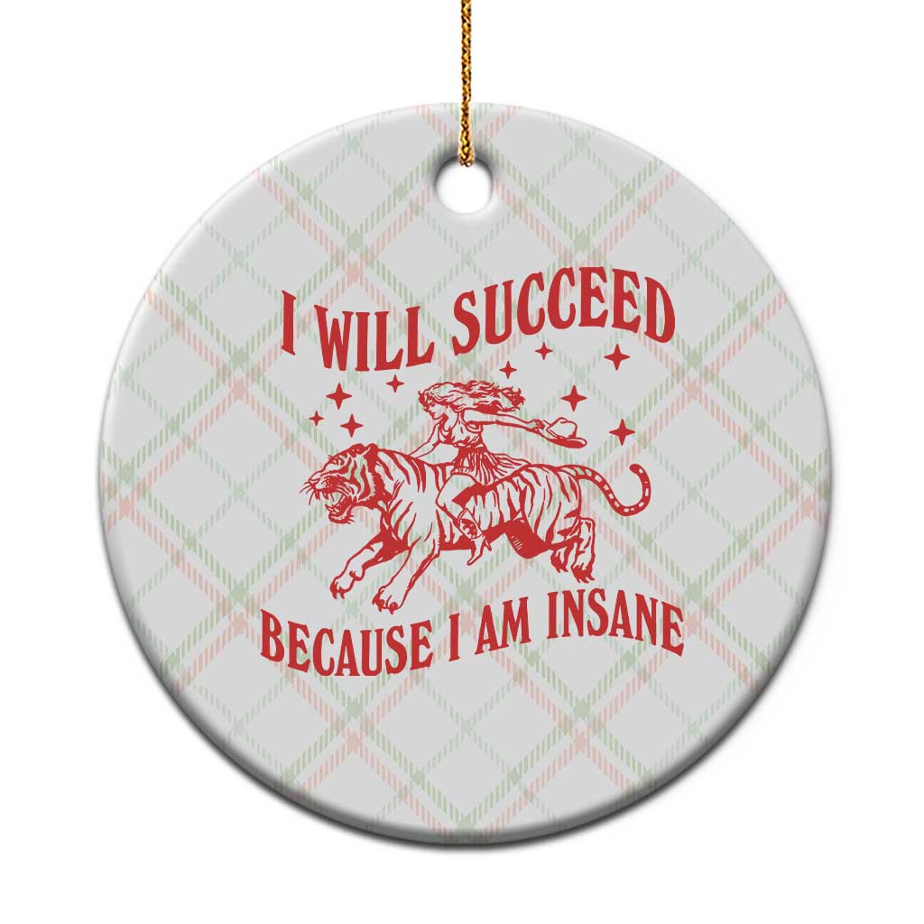 I Will Succeed Because I Am Insane Ceramic Ornament Funny Cowgirl Tiger Sarcastic Humor