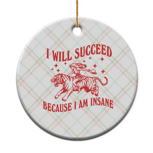 I Will Succeed Because I Am Insane Ceramic Ornament Funny Cowgirl Tiger Sarcastic Humor