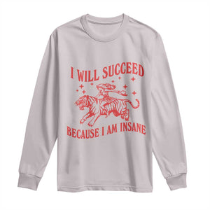 I Will Succeed Because I Am Insane Long Sleeve Shirt Funny Cowgirl Tiger Sarcastic Humor