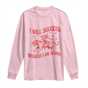 I Will Succeed Because I Am Insane Long Sleeve Shirt Funny Cowgirl Tiger Sarcastic Humor