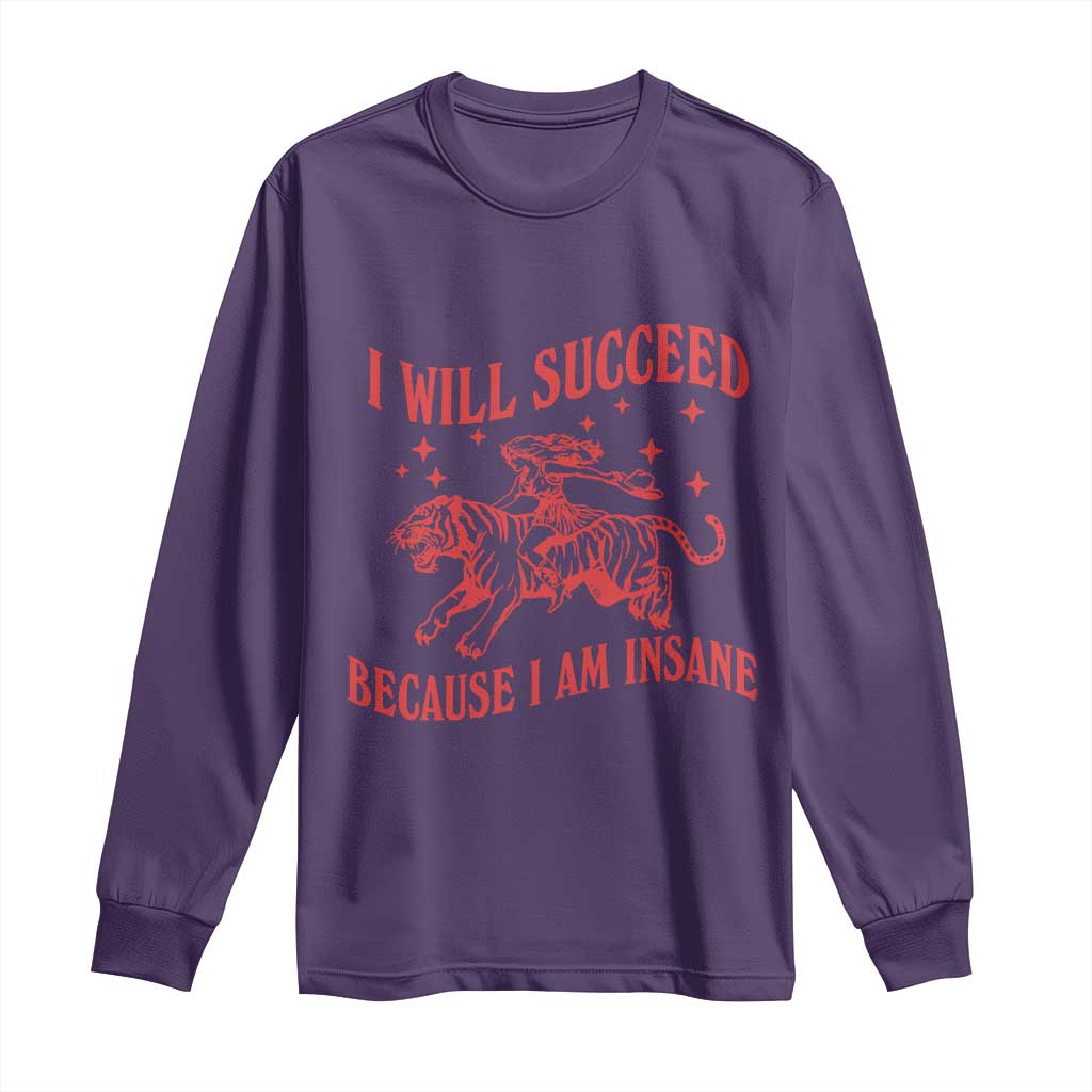 I Will Succeed Because I Am Insane Long Sleeve Shirt Funny Cowgirl Tiger Sarcastic Humor