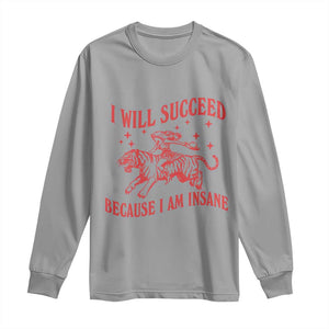 I Will Succeed Because I Am Insane Long Sleeve Shirt Funny Cowgirl Tiger Sarcastic Humor