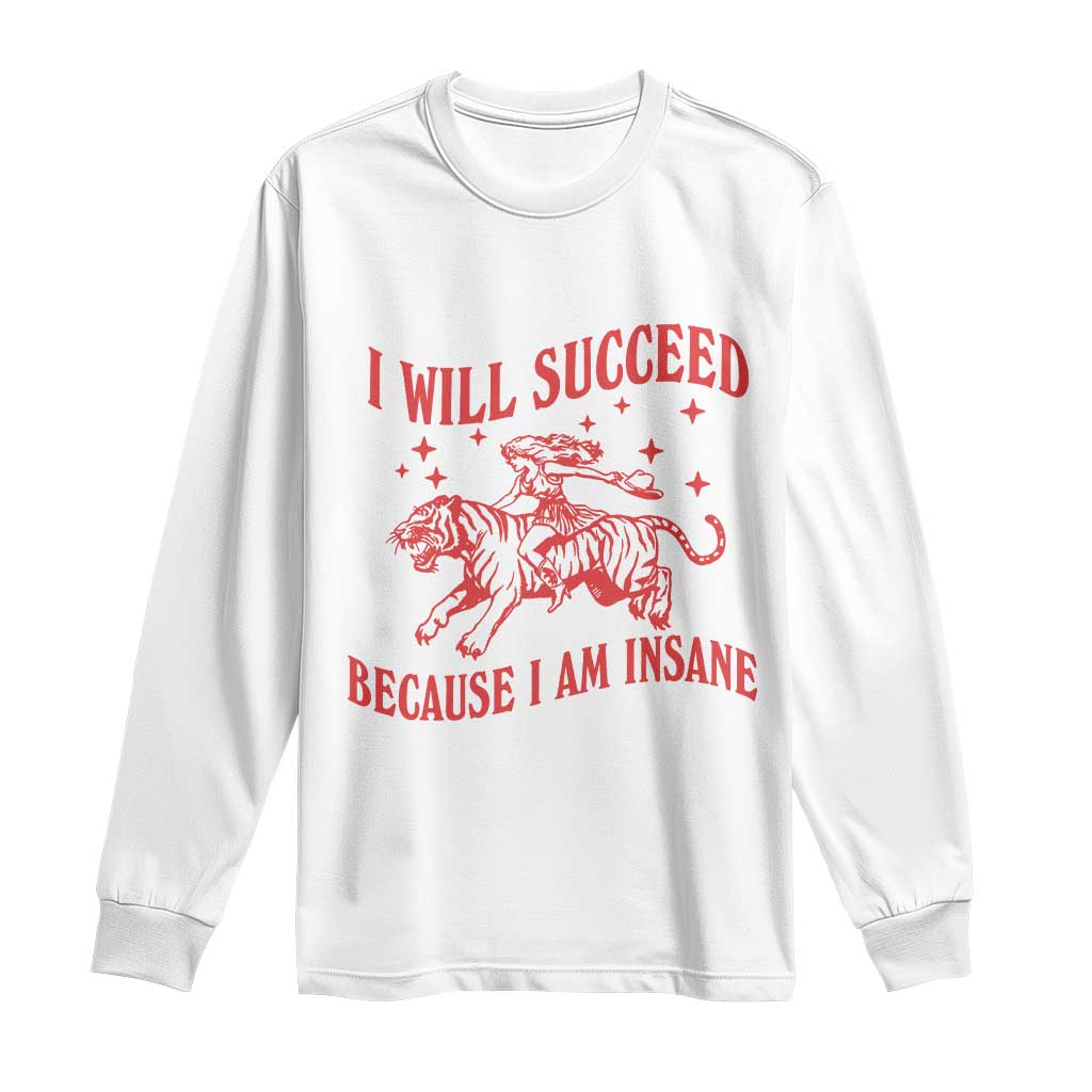 I Will Succeed Because I Am Insane Long Sleeve Shirt Funny Cowgirl Tiger Sarcastic Humor