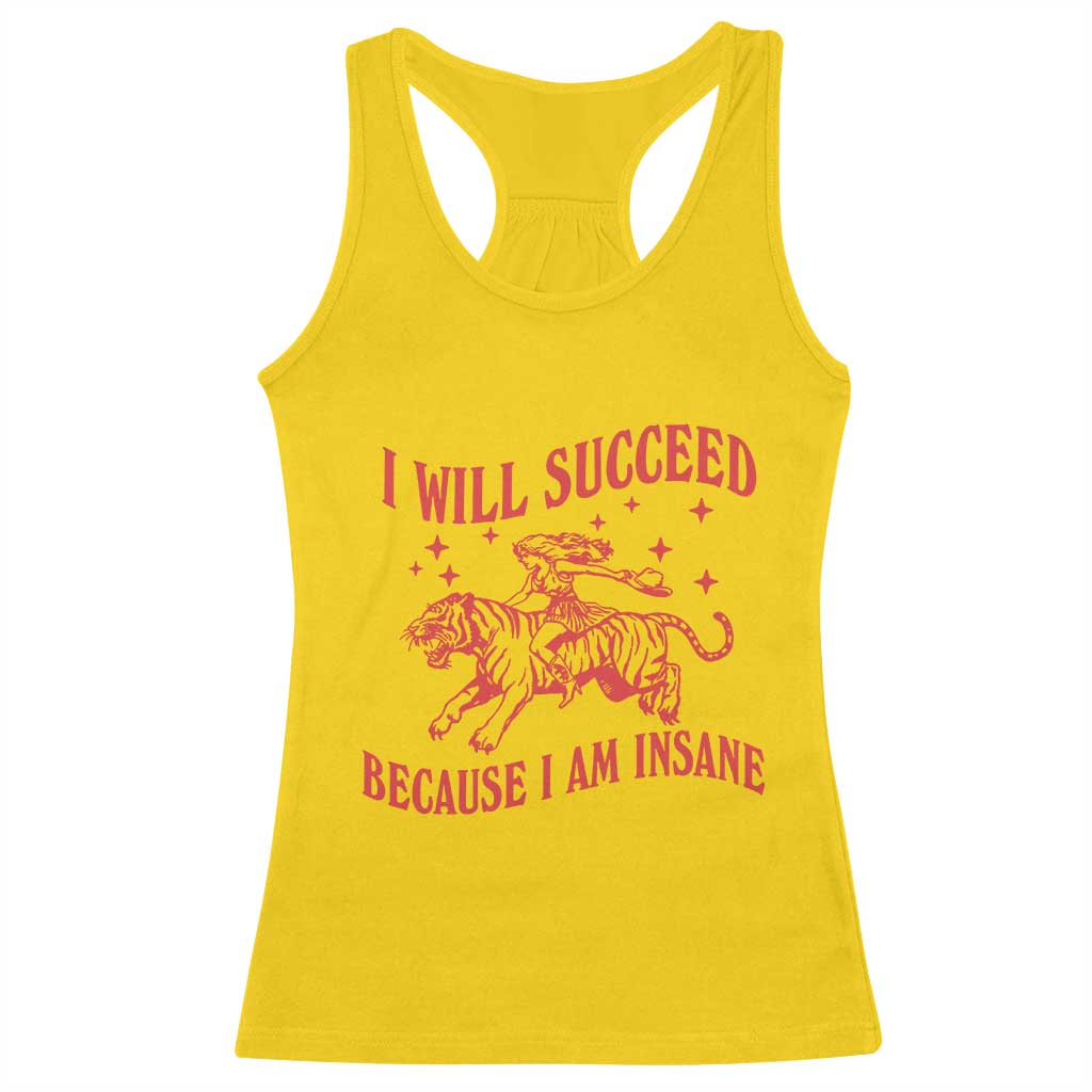 I Will Succeed Because I Am Insane Racerback Tank Top Funny Cowgirl Tiger Sarcastic Humor