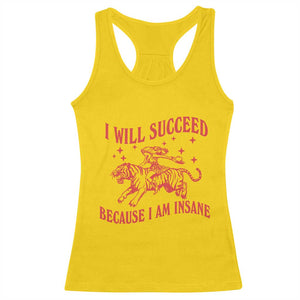 I Will Succeed Because I Am Insane Racerback Tank Top Funny Cowgirl Tiger Sarcastic Humor