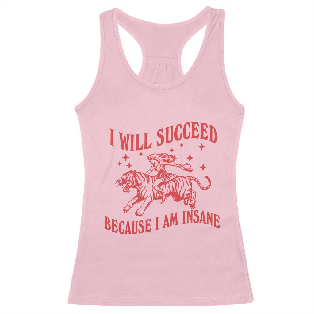 I Will Succeed Because I Am Insane Racerback Tank Top Funny Cowgirl Tiger Sarcastic Humor