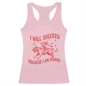 I Will Succeed Because I Am Insane Racerback Tank Top Funny Cowgirl Tiger Sarcastic Humor