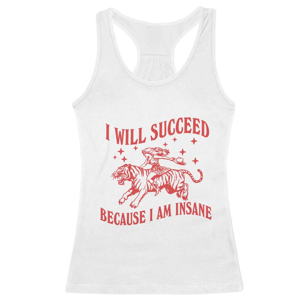 I Will Succeed Because I Am Insane Racerback Tank Top Funny Cowgirl Tiger Sarcastic Humor
