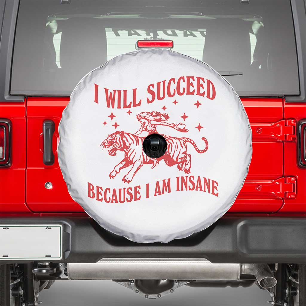 I Will Succeed Because I Am Insane Spare Tire Cover Funny Cowgirl Tiger Sarcastic Humor TS14 White Print Your Wear