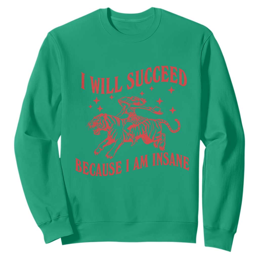 I Will Succeed Because I Am Insane Sweatshirt Funny Cowgirl Tiger Sarcastic Humor