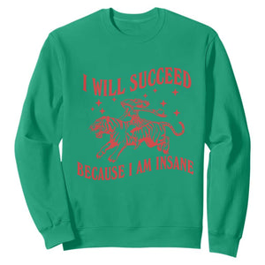 I Will Succeed Because I Am Insane Sweatshirt Funny Cowgirl Tiger Sarcastic Humor