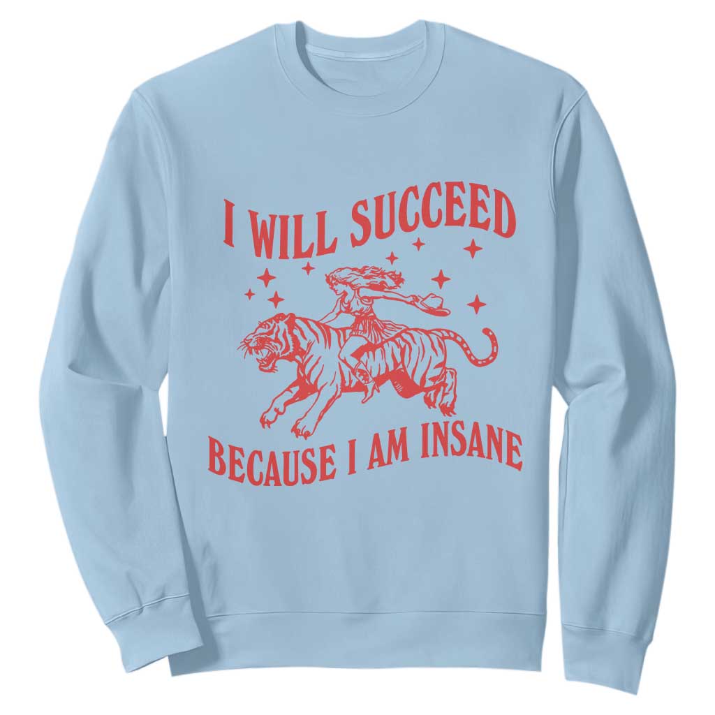 I Will Succeed Because I Am Insane Sweatshirt Funny Cowgirl Tiger Sarcastic Humor