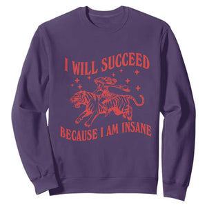 I Will Succeed Because I Am Insane Sweatshirt Funny Cowgirl Tiger Sarcastic Humor