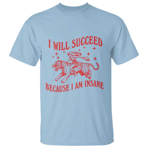 I Will Succeed Because I Am Insane T Shirt Funny Cowgirl Tiger Sarcastic Humor