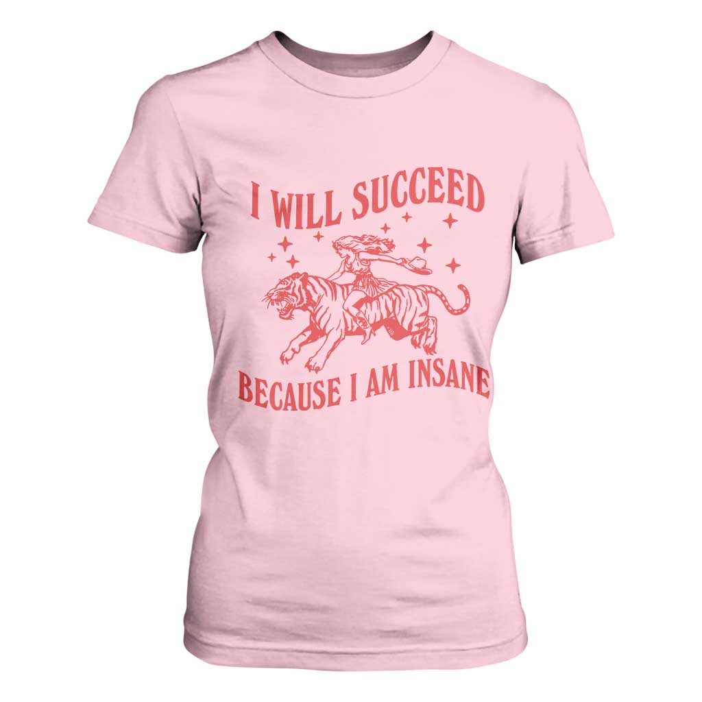 I Will Succeed Because I Am Insane T Shirt For Women Funny Cowgirl Tiger Sarcastic Humor