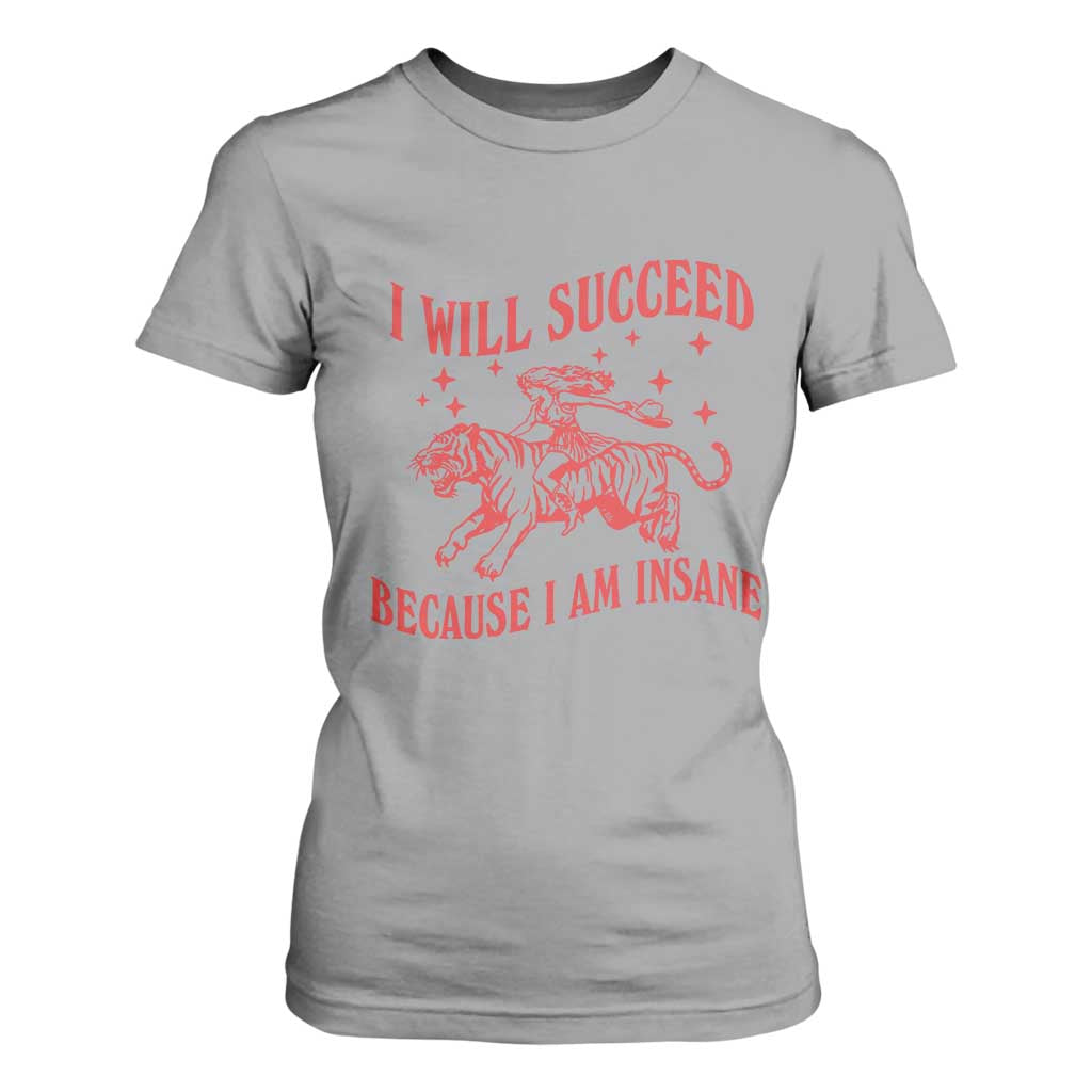 I Will Succeed Because I Am Insane T Shirt For Women Funny Cowgirl Tiger Sarcastic Humor
