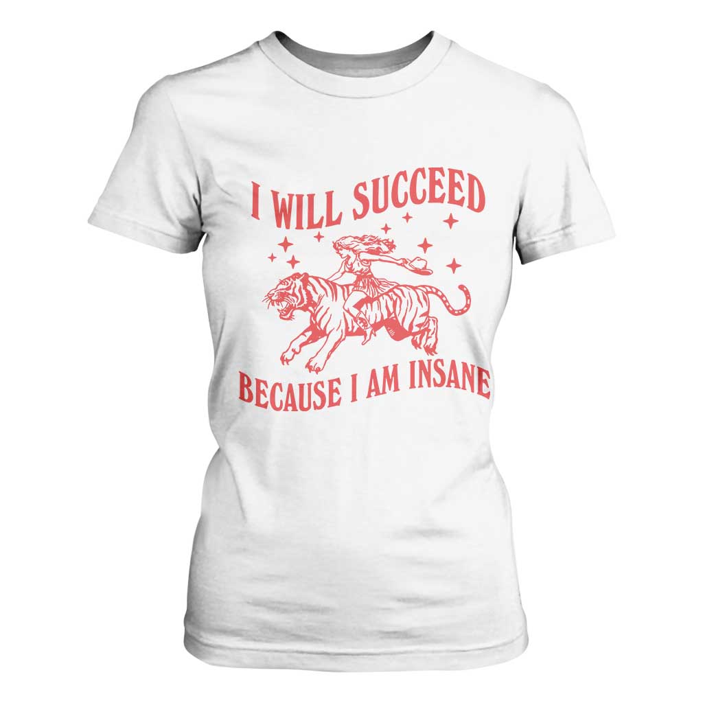 I Will Succeed Because I Am Insane T Shirt For Women Funny Cowgirl Tiger Sarcastic Humor