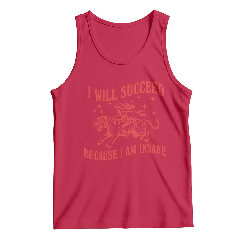 I Will Succeed Because I Am Insane Tank Top Funny Cowgirl Tiger Sarcastic Humor