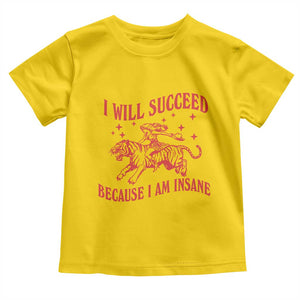 I Will Succeed Because I Am Insane Toddler T Shirt Funny Cowgirl Tiger Sarcastic Humor