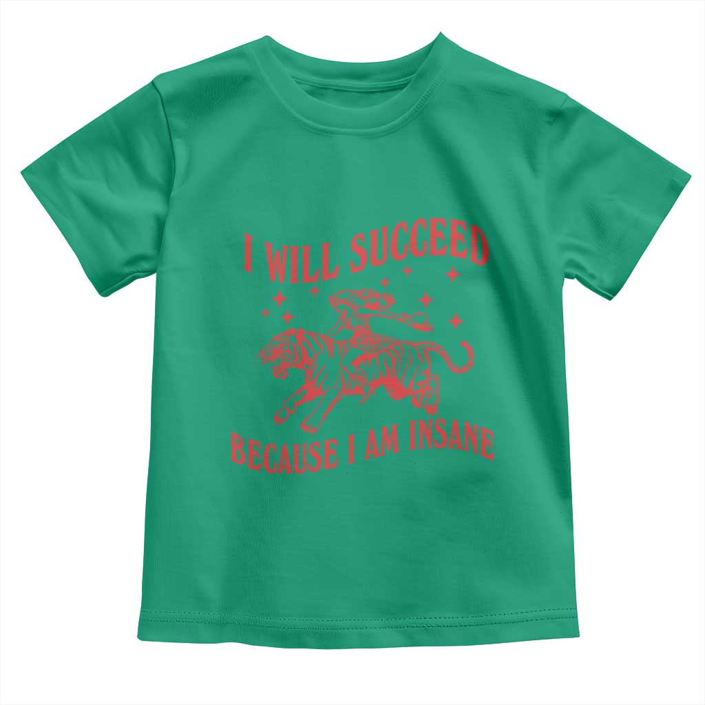 I Will Succeed Because I Am Insane Toddler T Shirt Funny Cowgirl Tiger Sarcastic Humor