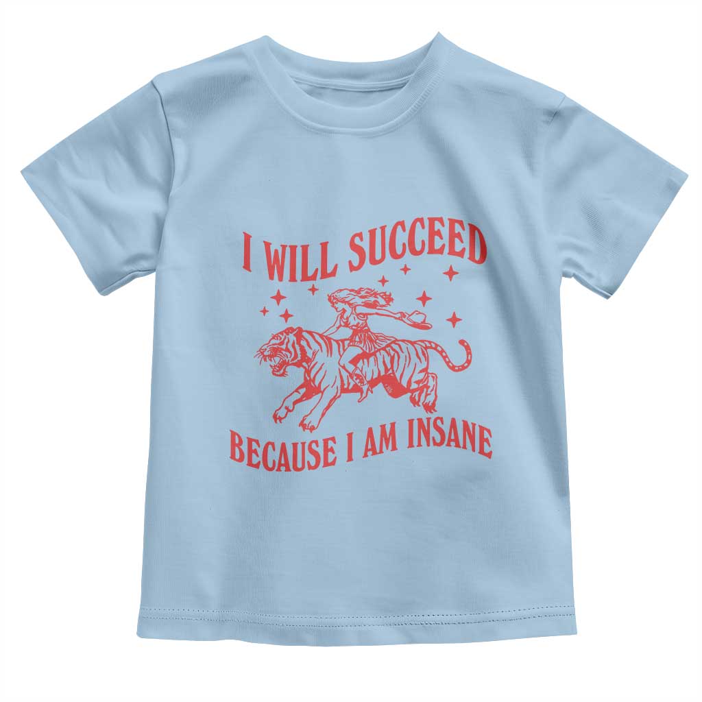 I Will Succeed Because I Am Insane Toddler T Shirt Funny Cowgirl Tiger Sarcastic Humor