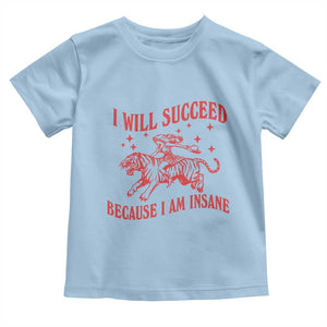 I Will Succeed Because I Am Insane Toddler T Shirt Funny Cowgirl Tiger Sarcastic Humor