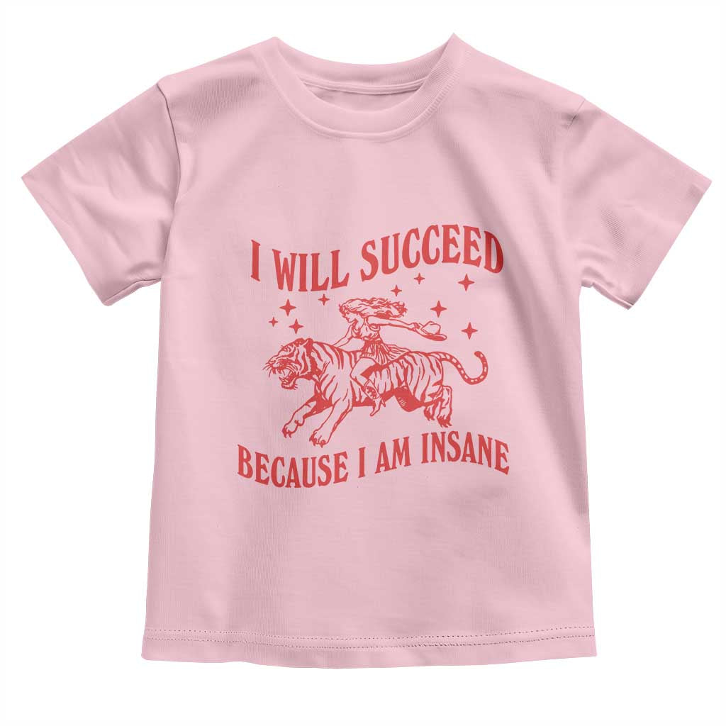 I Will Succeed Because I Am Insane Toddler T Shirt Funny Cowgirl Tiger Sarcastic Humor